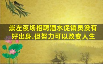 崇左夜场招聘酒水促销员没有好出身.但努力可以改变人生